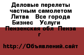Деловые перелеты частным самолетом Литва - Все города Бизнес » Услуги   . Пензенская обл.,Пенза г.
